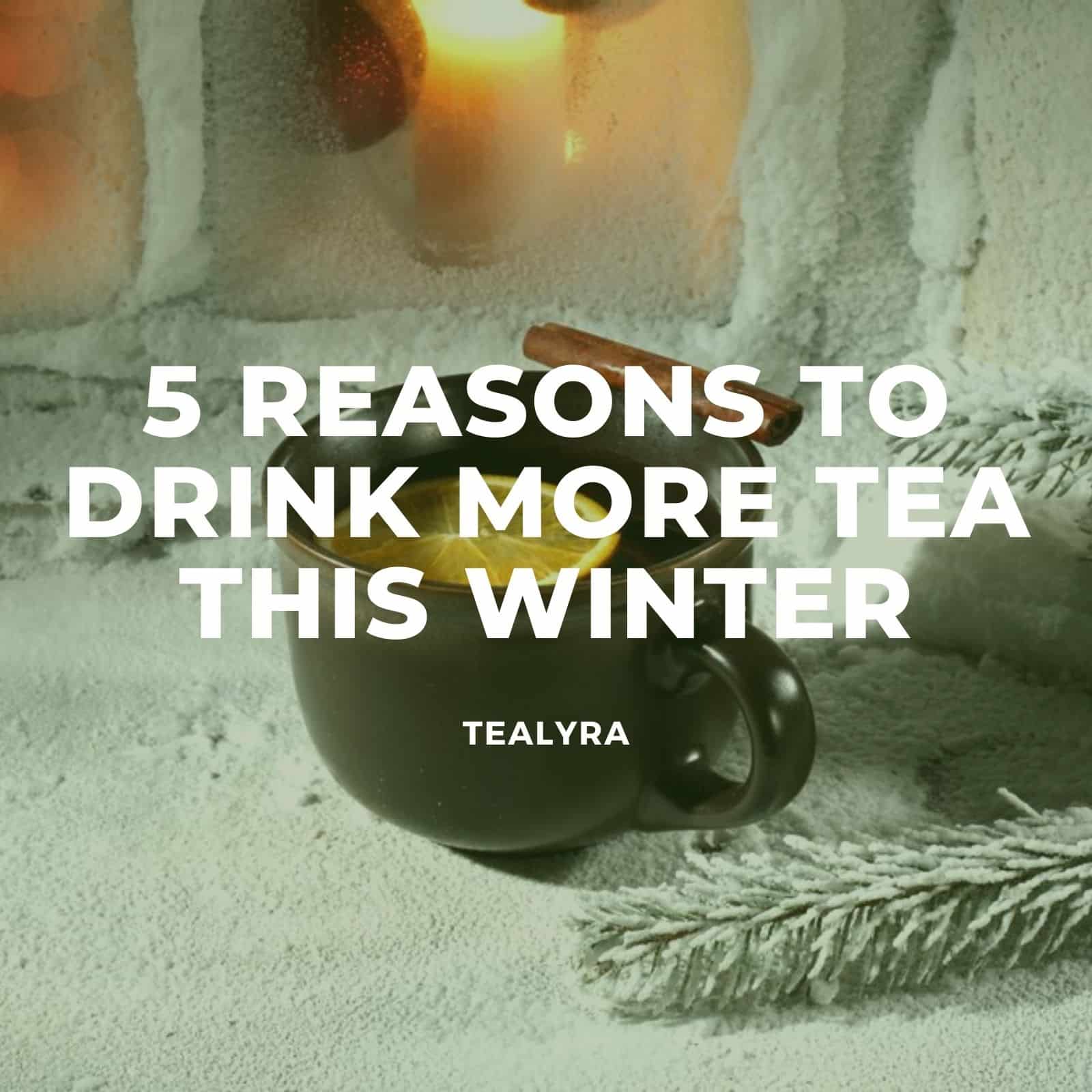 5 reasons to drink more tea this winter